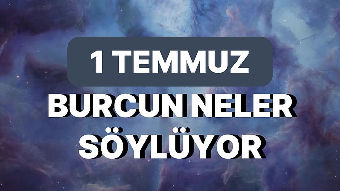 Günlük Burç Yorumuna Göre 1 Temmuz Cumartesi Günün Nasıl Geçecek?