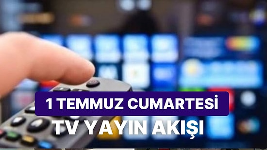 1 Temmuz Cumartesi TV Yayın Akışı: Bugün Televizyonda Neler Var? Kanal D, ATV, Show, Star TV, FOX TV, TV8