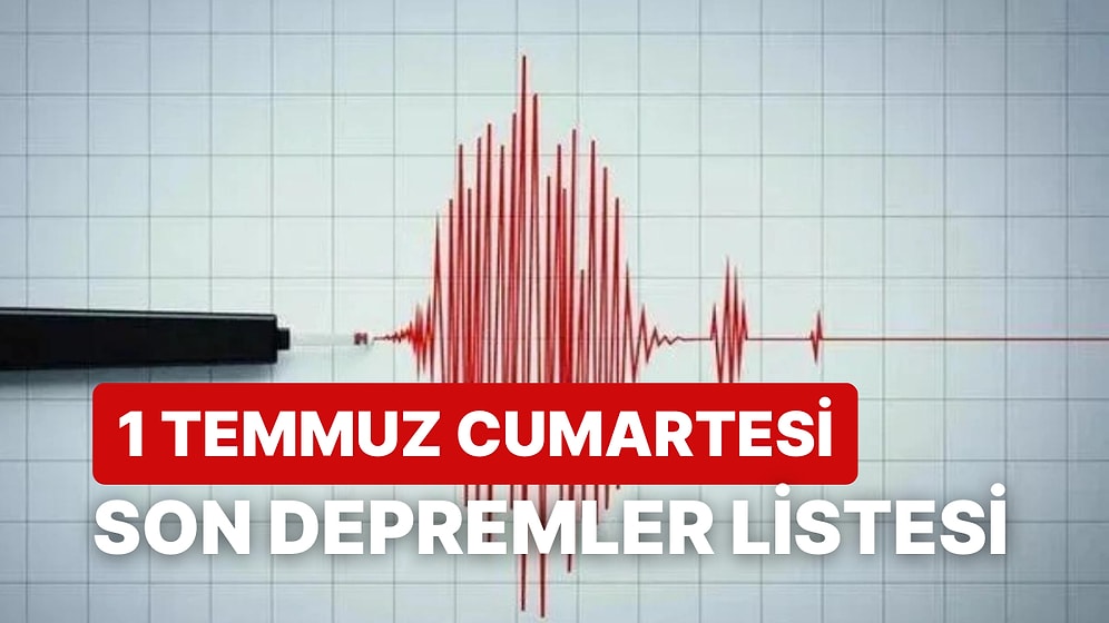 Kandilli Rasathanesi ve AFAD Son Depremler Listesi: 1 Temmuz Cumartesi Deprem mi Oldu?