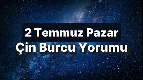 2 Temmuz Pazar Çin Burcuna Göre Günün Nasıl Geçecek?