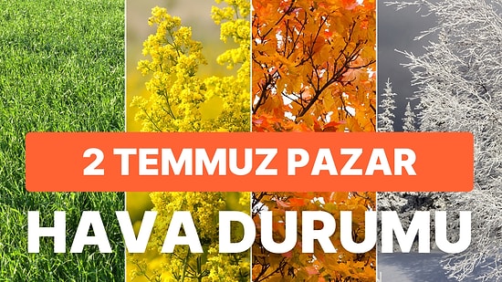 2 Temmuz Pazar Hava Durumu: Bugün Hava Nasıl? İstanbul, Ankara, İzmir ve İl İl Hava Durumu Raporu