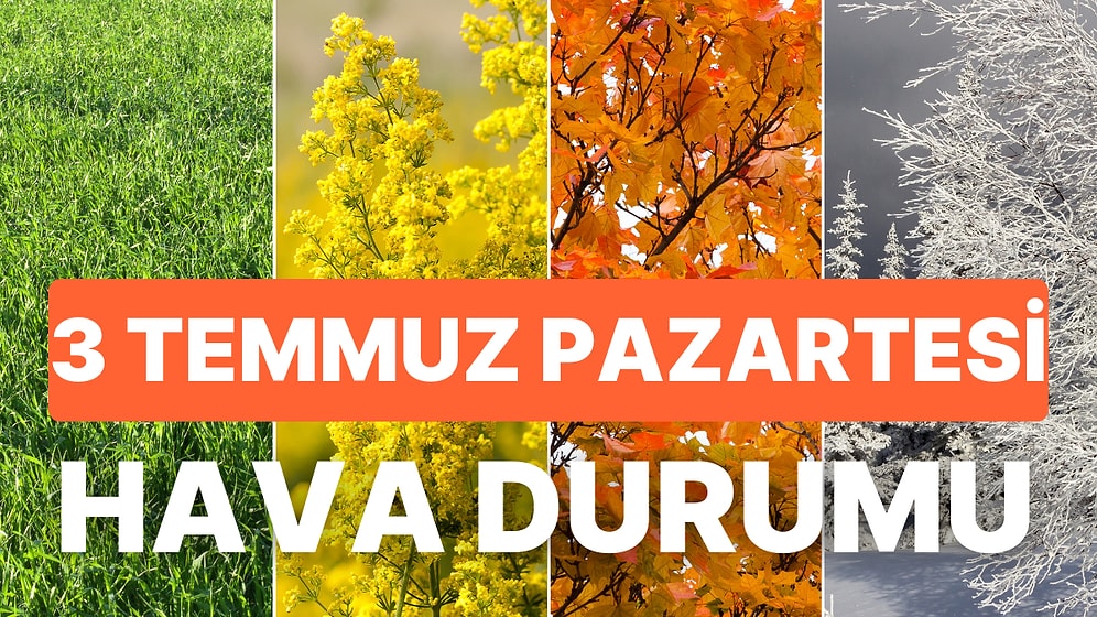 3 Temmuz Pazartesi Bugün Hava Nasıl Olacak? İstanbul, Ankara, İzmir Hava Sıcaklıkları
