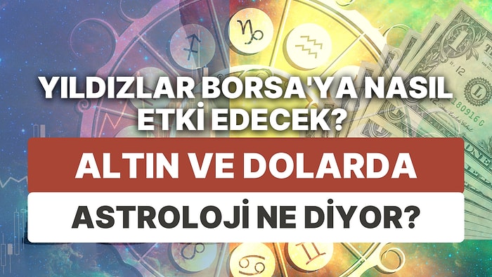 Finansal Piyasalara Yıldız Yorumu: 3-9 Temmuz Haftası Altın, Dolar ve Borsa'da Astrolojik Beklentiler