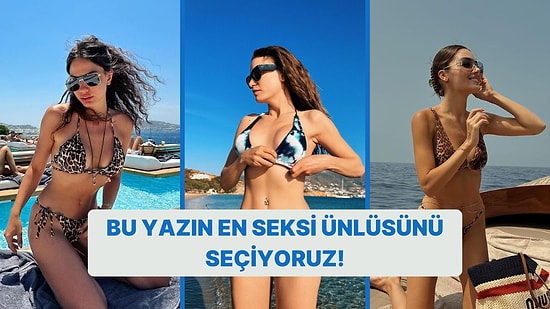 Plajların En Seksi Ünlüsünü Seçiyoruz!