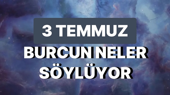 Günlük Burç Yorumuna Göre 3 Temmuz Pazartesi Günün Nasıl Geçecek?