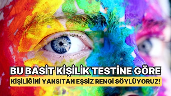 Bu Basit Kişilik Testine Göre Senin Kişiliğini Yansıtan Eşsiz Rengi Söylüyoruz!