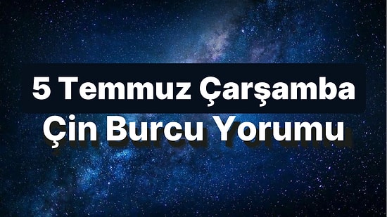 5 Temmuz Çarşamba Çin Burcuna Göre Günün Nasıl Geçecek?