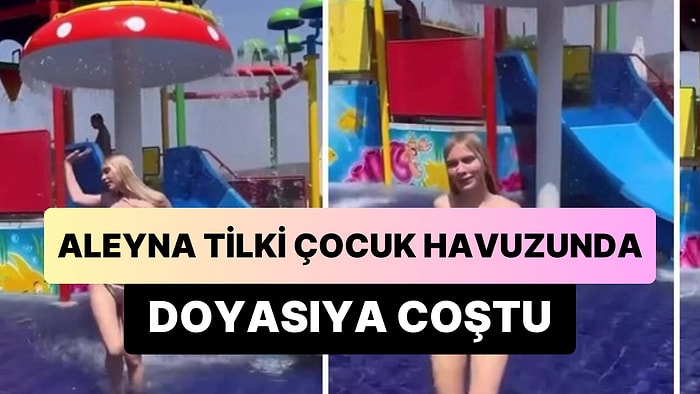 Aleyna Tilki'nin Çocuk Havuzunda Coştuğu Anlar Gündem Oldu