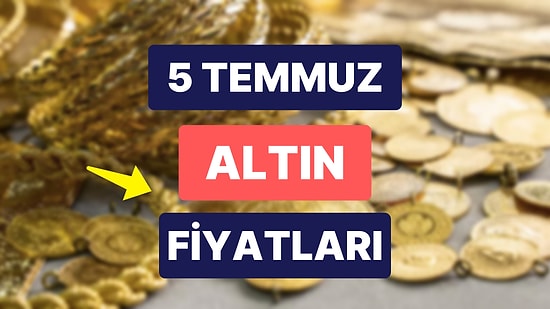 Altın Ne Kadar, Kaç TL? 5 Temmuz Kapalıçarşı Gram Altın, Çeyrek Altın, Yarım Altın Anlık Fiyatları