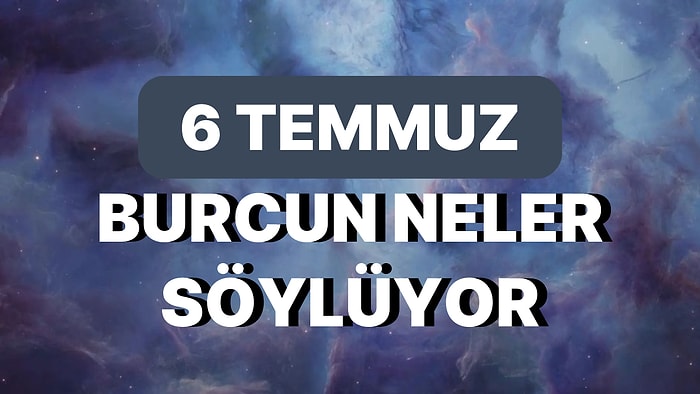 Günlük Burç Yorumuna Göre 6 Temmuz Perşembe Günün Nasıl Geçecek?