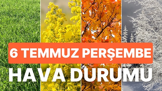 6 Temmuz Perşembe Hava Durumu: Bugün Hava Nasıl Olacak? Yağmur Yağacak mı?