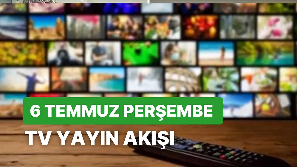 6 Temmuz Perşembe TV Yayın Akışı: Bugün Televizyonda Neler Var? FOX, Kanal D, Star, Show, TRT1, TV8, ATV