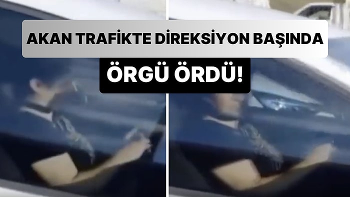 İstanbul'da Akan Trafikte Direksiyonda Örgü Ören Kadın Gündem Oldu
