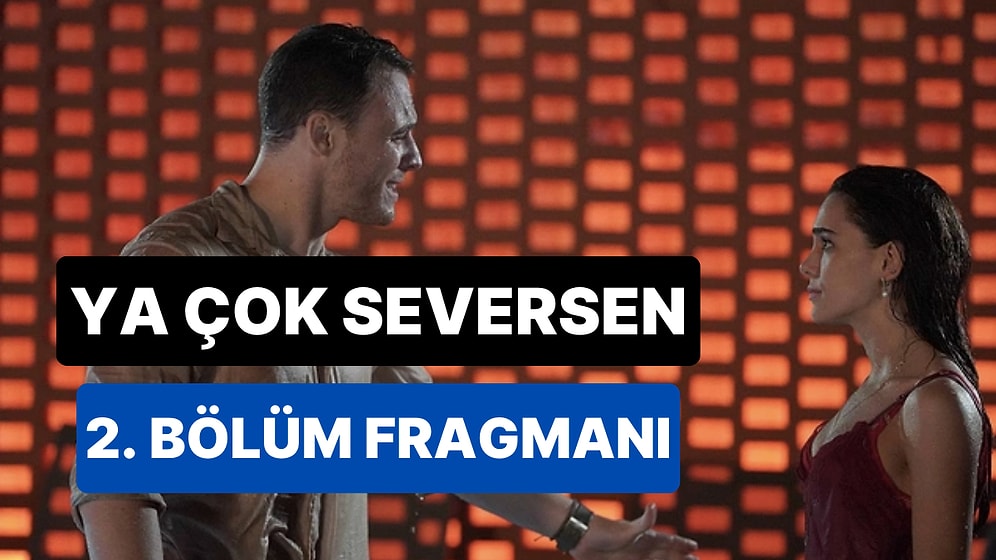Ya Çok Seversen 2. Bölüm Fragmanı Yayınlandı: Ya Çok Seversen Yeni Bölüm Fragmanı ve Son Bölüm Özeti!