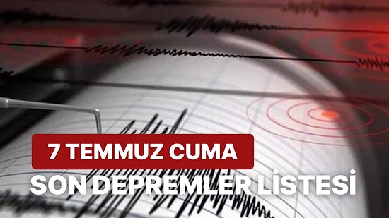 7 Temmuz Cuma Kandilli Rasathanesi ve AFAD Son Depremler Listesi: Tekrar Deprem mi Oldu?