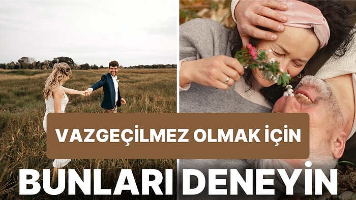 Partnerinizin Gözü Sizden Başkasını Görmesin İstiyorsanız İlişkilerde Vazgeçilmez Kişi Olmanın Yolları