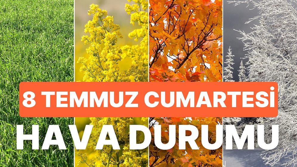 8 Temmuz Cumartesi Hava Durumu: Kuvvetli Yağışlara Dikkat! İstanbul, Ankara, İzmir ve İl İl Hava Durumu