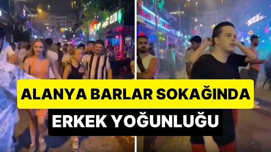 Alanya Barlar Sokağındaki 'Erkek Yoğunluğu' Bu Sene de Dikkat Çekti