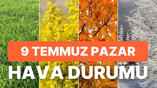 9 Temmuz Pazar Hava Durumu: Bugün Hava Nasıl Olacak? İzmir, İstanbul, Ankara ve Yurt Genelinde Hava Durumu