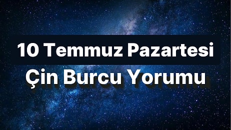 10 Temmuz Pazartesi Çin Burcuna Göre Günün Nasıl Geçecek?