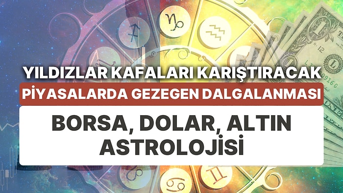 Finansal Piyasalara Yıldız Yorumu: 10-16 Temmuz Haftası Altın, Dolar ve Borsa'da Astrolojik Beklentiler