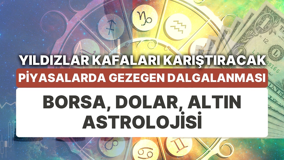 Finansal Piyasalara Yıldız Yorumu: 10-16 Temmuz Haftası Altın, Dolar ve Borsa'da Astrolojik Beklentiler