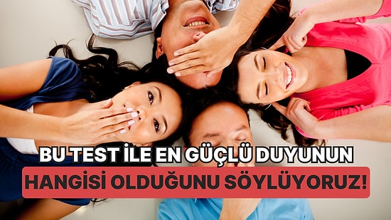 Bu Test ile En Güçlü Duyunun Hangisi Olduğunu Söylüyoruz!