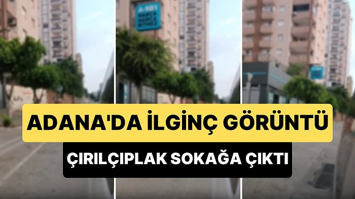 Adana'da Bir Erkek Sokak Ortasında Çırılçıplak Dolaştı