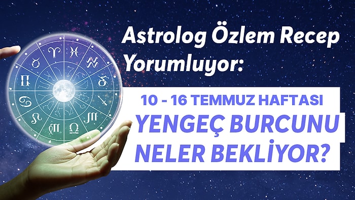 10-16 Temmuz Haftası Yengeç Burçlarını Neler Bekliyor?