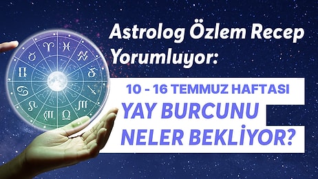 10-16 Temmuz Haftası Yay Burçlarını Neler Bekliyor?