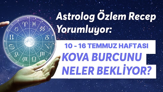 10-16 Temmuz Haftası Kova Burçlarını Neler Bekliyor?