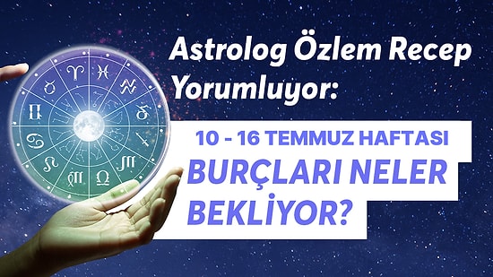 10-16 Temmuz Haftası Burçları Neler Bekliyor?