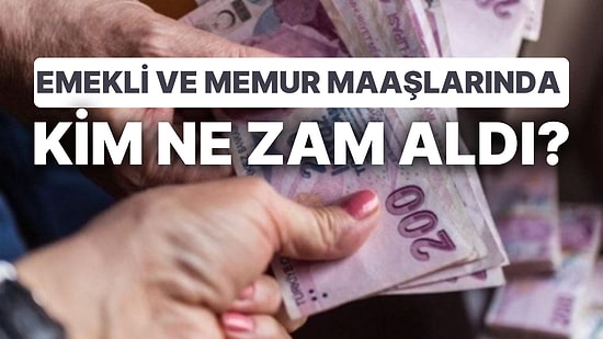 Emekli ve Memur Maaş Zamları Ortalığı Karıştırdı: Kim Ne Zam Aldı? Maaşlar Ne Kadar Oldu?