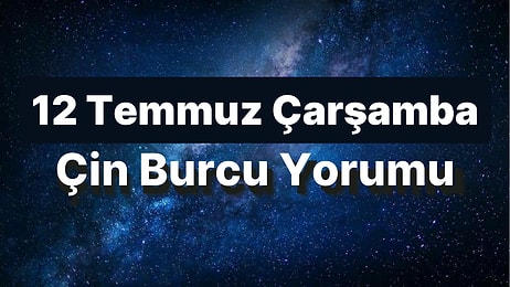 12 Temmuz Çarşamba Çin Burcuna Göre Günün Nasıl Geçecek?