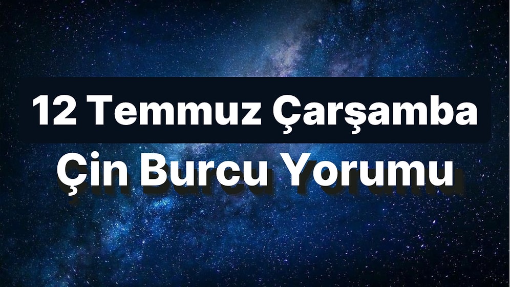 12 Temmuz Çarşamba Çin Burcuna Göre Günün Nasıl Geçecek?