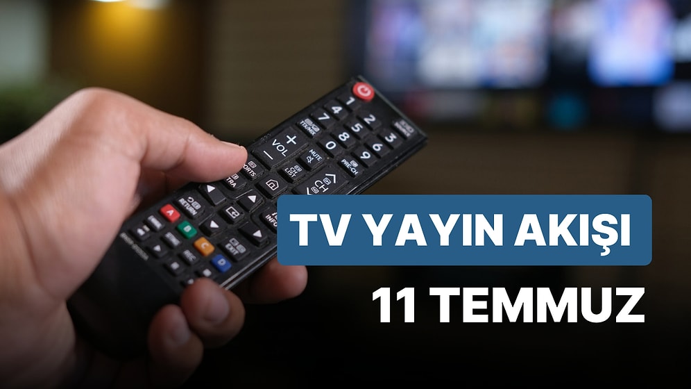 11 Temmuz Salı TV Yayın Akışı: Bugün Hangi Diziler Var? FOX, TV8, TRT1, Show TV, Star TV, ATV, Kanal D