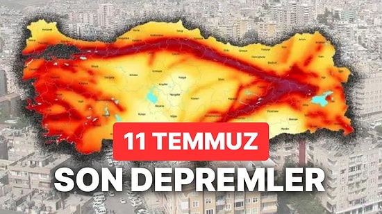 Yine Deprem mi Oldu? 11 Temmuz Salı AFAD ve Kandilli Rasathanesi Son Dakika Depremleri Listesi