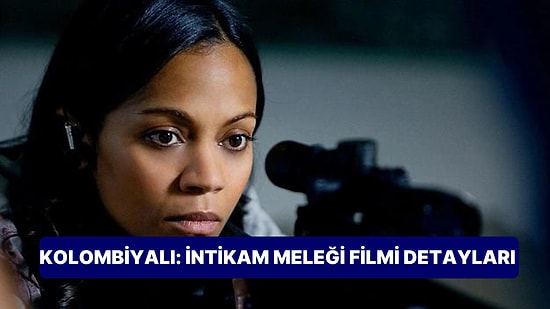 Kolombiyalı: İntikam Meleği Filminin Konusu Nedir, Oyuncuları Kimler? İntikam Meleği Filmi Detayları