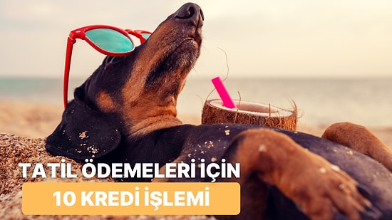 Tatile Giderken Kontrollü Borçlanma Yapabileceğiniz 10 Kredi İşlemi