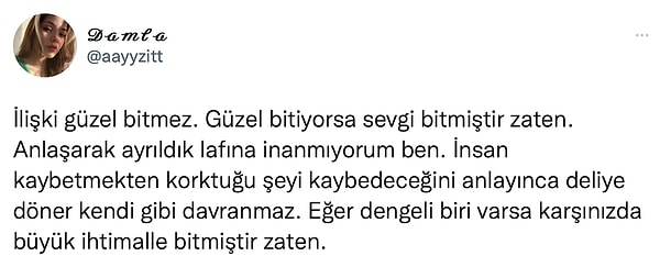 Twitter'da @aayyzitt adlı kullanıcı "İlişki güzel bitmez. Güzel bitiyorsa sevgi bitmiştir zaten. Anlaşarak ayrıldık lafına inanmıyorum ben." dediği bu paylaşımı yapınca ortalık karıştı!