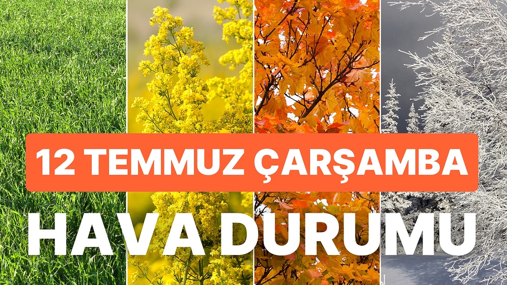 12 Temmuz Çarşamba Hava Durumu: Bugün Hava Nasıl Olacak? Meteoroloji'den Yüksek Sıcaklık Uyarısı!