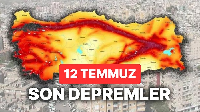 Son Dakika Depremleri: Deprem mi Oldu? 12 Temmuz AFAD ve Kandilli Rasathanesi Deprem Listesi