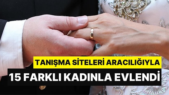 Tanışma Siteleri Üzerinden 15 Farklı Kadınla Evlenen Dolandırıcı Yakayı Ele Verdi