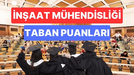 İnşaat Mühendisliği Taban Puanları ve Başarı Sıralamaları 2023: Üniversitelerin İnşaat Mühendisliği Puanları