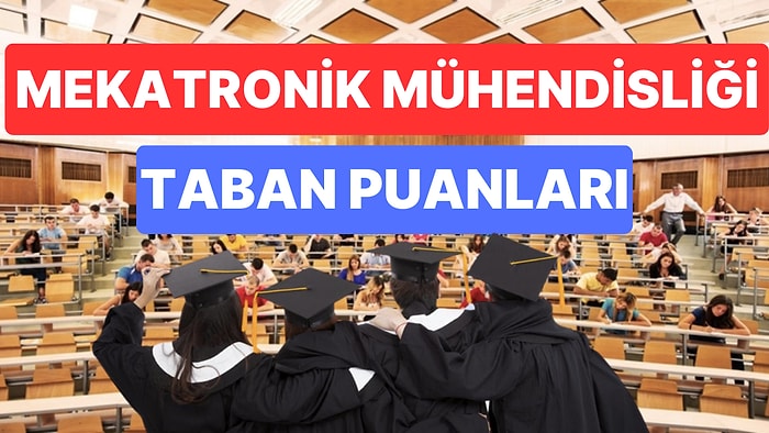 Mekatronik Mühendisliği 2023 Taban Puanları ve Başarı Sıralamaları