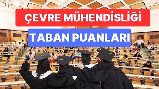 Çevre Mühendisliği Taban Puanları ve Başarı Sıralamaları 2023: Üniversitelerin Çevre Mühendisliği Puanları