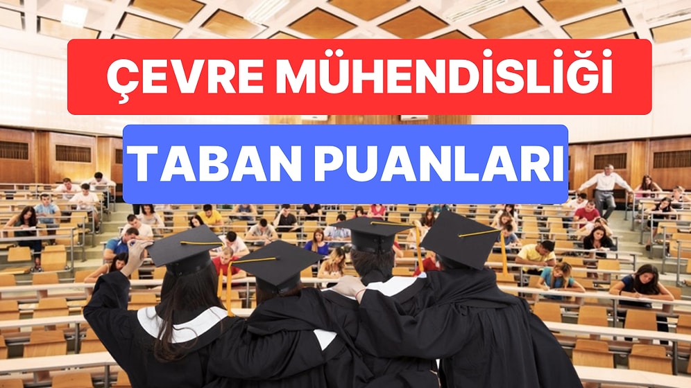 Çevre Mühendisliği Taban Puanları ve Başarı Sıralamaları 2023: Üniversitelerin Çevre Mühendisliği Puanları