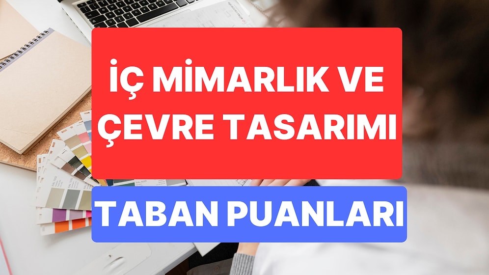 İç Mimarlık ve Çevre Tasarımı Taban Puanları ve Sıralamaları 2023: İç Mimarlık ve Çevre Tasarımı Puanları