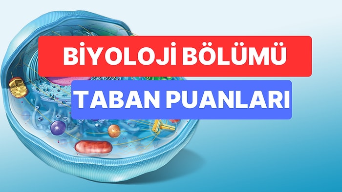 Biyoloji Bölümü Taban Puanları ve Başarı Sıralamaları 2023: Biyoloji Bölümü Taban Puanları