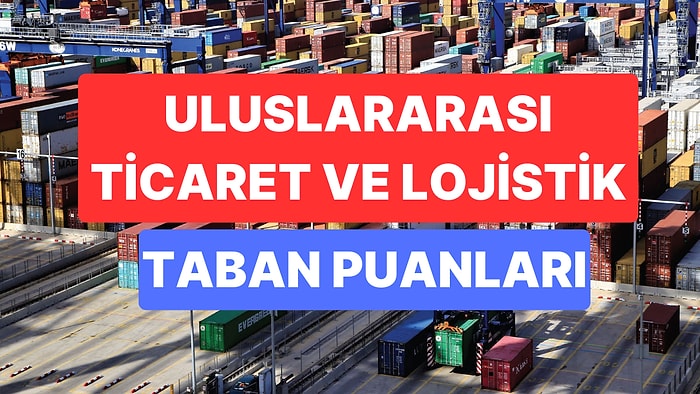 Uluslararası Ticaret ve Lojistik Taban Puanları Başarı Sıralamaları 2023: Uluslararası Ticaret Taban Puanları